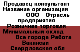 Продавец-консультант › Название организации ­ Bona Dea, ООО › Отрасль предприятия ­ Розничная торговля › Минимальный оклад ­ 80 000 - Все города Работа » Вакансии   . Свердловская обл.,Алапаевск г.